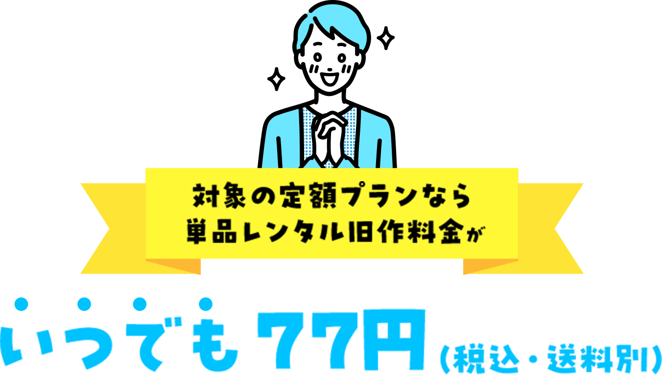 対象の定額プランなら単品レンタル旧作料金がいつでも 77円（税込・送料別）