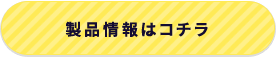製品情報はコチラ