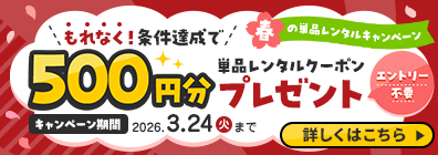 ★条件達成でもれなく単品レンタルクーポンがもらえる！