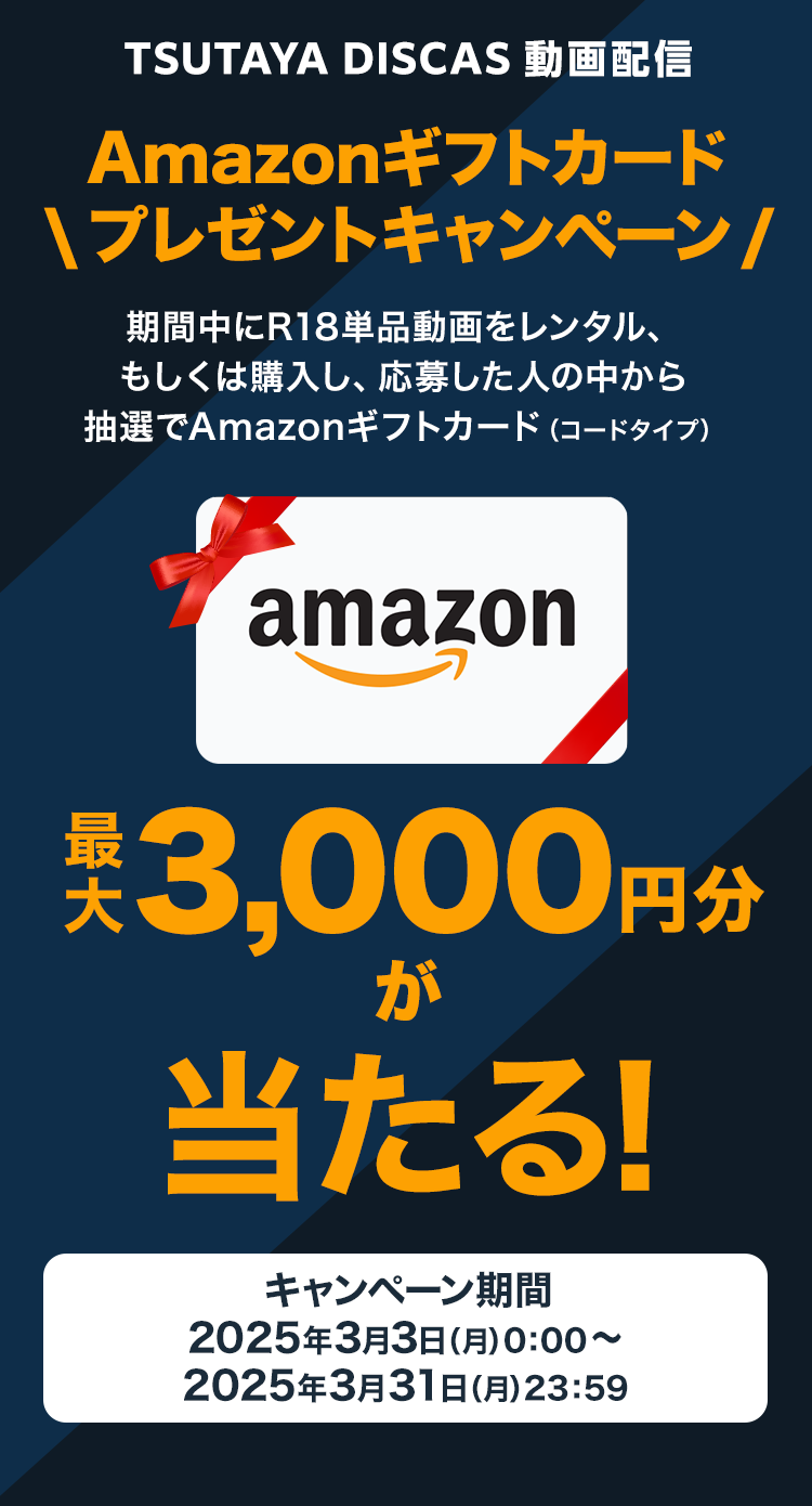 TSUTAYA R18 Amazonギフトカードプレゼントキャンペーン 期間中にR18単品動画をレンタル、もしくは購入し、応募した人の中から抽選でAmazonギフトカード（コードタイプ） 最大3,000円分が当たる！キャンペーン期間：2025年3月3日(月)0:00~2025年3月31日(月)23:59